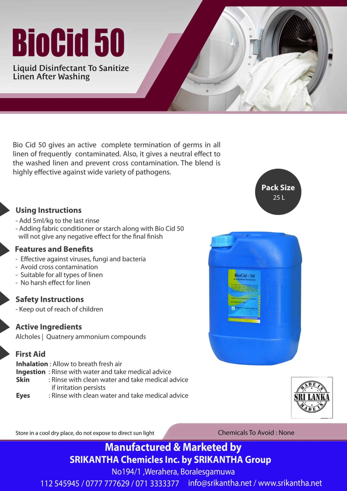 Features & Benefits Effective against viruses, fungi and bacteria Avoid cross contamination Suitable for all types of linen No harsh effect for linen Active Ingredients Alcohols Quatnery Ammonium Compounds First Aid Inhalation: Allow to breath fresh air. Ingestion: Rinse with water and take medical advice. Skin: Rinse with clean water and take medical advice if irritation persists. Eyes: Rinse with clean water and take medical advice. Packaging 25L